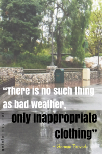 "There is no such thing as bad weather, only inappropriate clothing." ~ German proverb