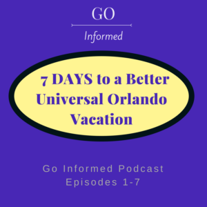 7 Days to a Better Universal Orlando Vacation on the Go Informed Podcast